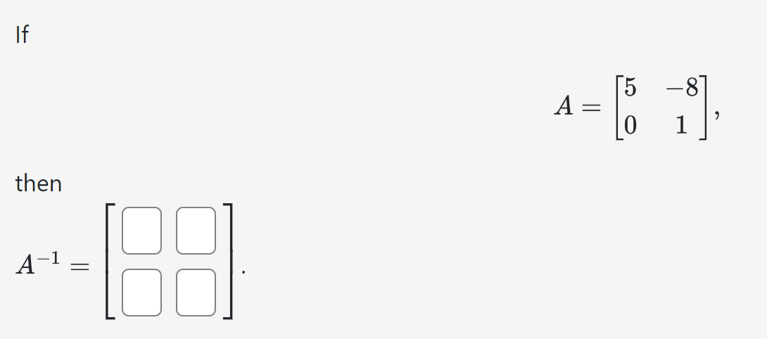 If
[5
-
-8
A = [611]
0
"
then
A-
1
=