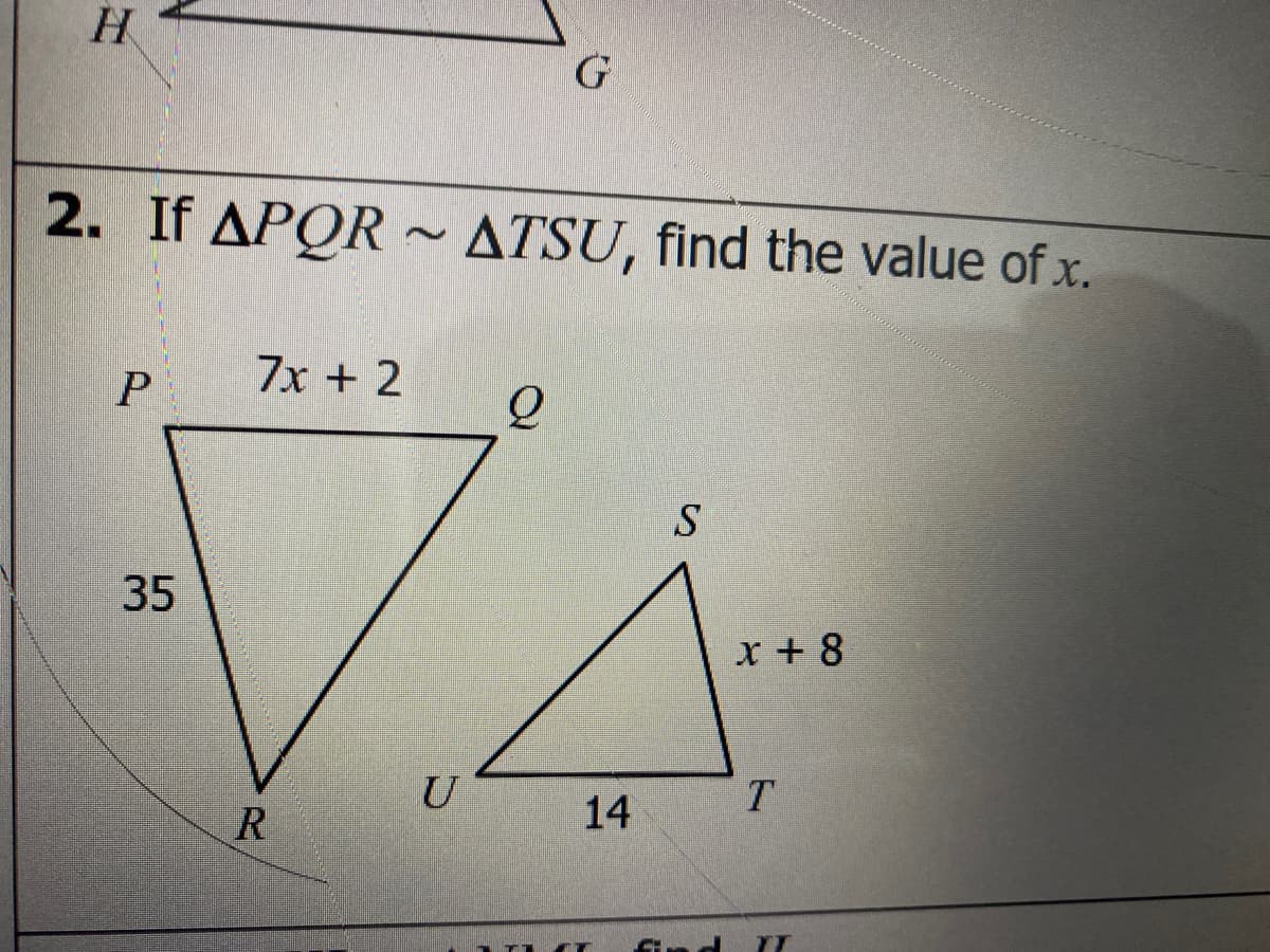 H.
2. If APQR ~ ATSU, find the value of x.
7x + 2
S
35
x + 8
U
T
R
14
