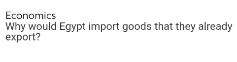 Economics
Why would Egypt import goods that they already
export?