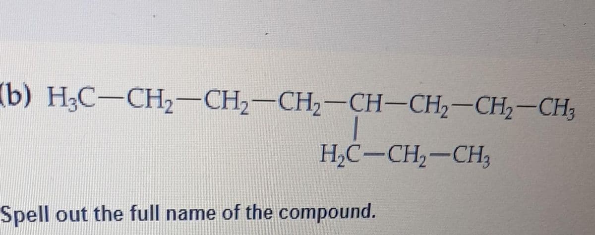 (b) H₂C-CH₂-CH₂-CH₂-CH-CH₂-CH₂-CH3
H₂C-CH₂-CH₂
Spell out the full name of the compound.