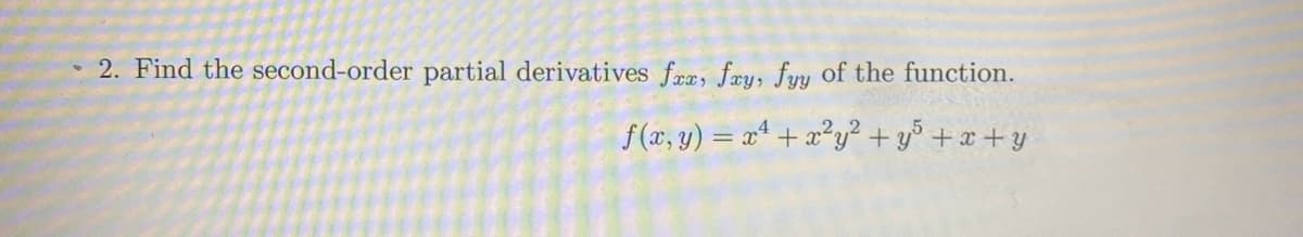 2. Find the second-order partial derivatives faxx, fxy, fyy of the function.
2
f(x, y) = x²+x²y²+y+x+y