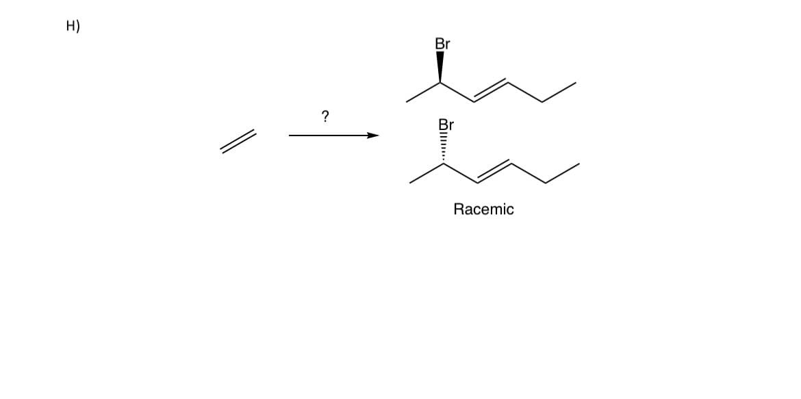 H)
?
Br
......
Racemic