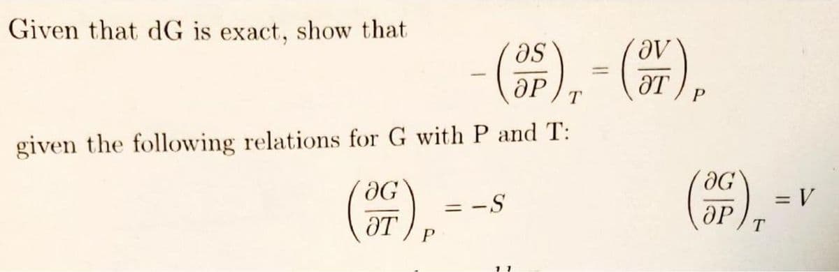 Given that dG is exact, show that
=
- (95) - (or),
given the following relations for G with P and T:
T
P
OG
= -S
эт
P
༅|ཆ
OG
ӘР
T
= V