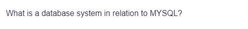 What is a database system in relation to MYSQL?