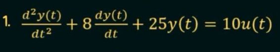 1. d²y(t)
dt²
+ 8 dy(t)
dt
+ 25y(t) = 10u(t)