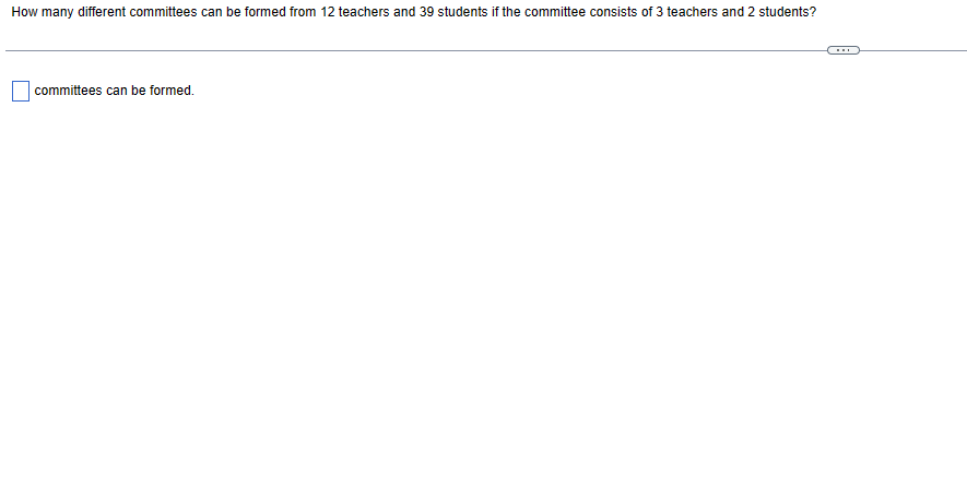 How many different committees can be formed from 12 teachers and 39 students if the committee consists of 3 teachers and 2 students?
committees can be formed.