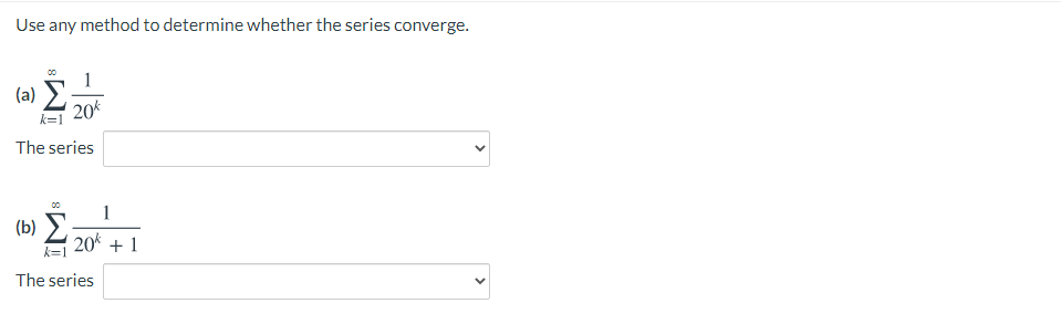 Use any method to determine whether the series converge.
00
1
(a) 2
( 20*
The series
1
(b) E
20k + 1
The series
>
>
