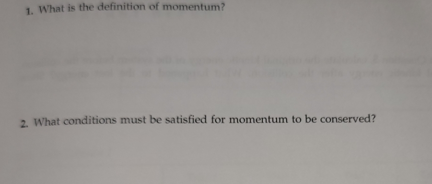 1. What is the definition of momentum?
2. What conditions must be satisfied for momentum to be conserved?
