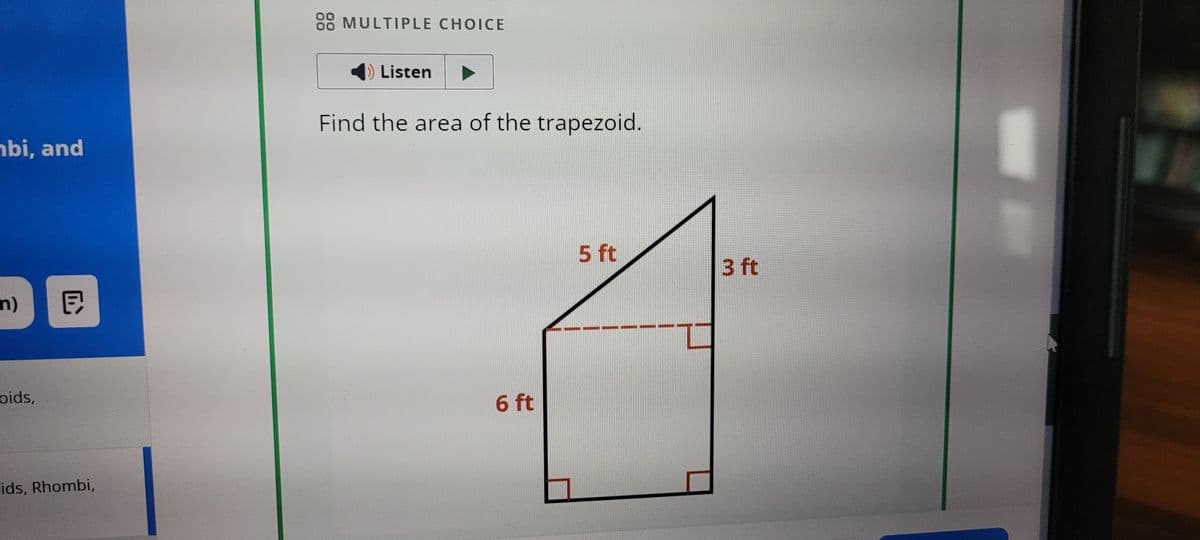 bi, and
88 MULTIPLE CHOICE
Listen
Find the area of the trapezoid.
m)
E
oids,
ids, Rhombi,
6 ft
5 ft
3 ft