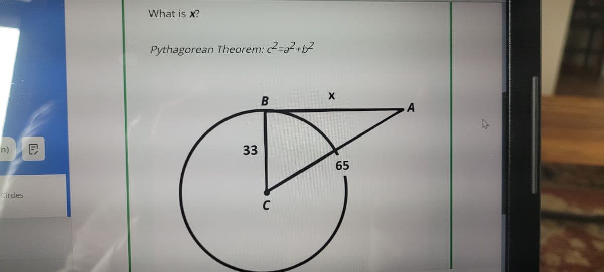 n) 同
Circles
What is x?
Pythagorean Theorem: 2=a2+b2
B
X
A
33
65
C
13