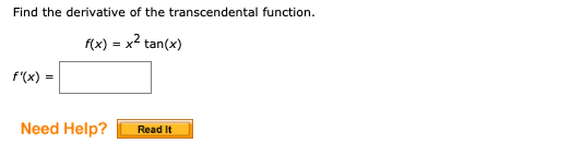 Find the derivative of the transcendental function.
f(x) = x? tan(x)
f"(x) =
Need Help?
Read It
