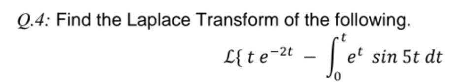 Q.4: Find the Laplace Transform of the following.
L{te-2t
- Set
0
et sin 5t dt