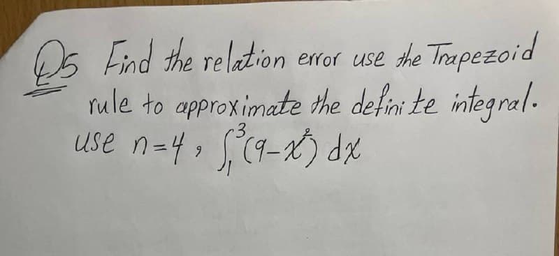25 Find the relation error use the Trapezoid
rule to approximate the definite integral.
use n=4, 5,³(9-x) dx
