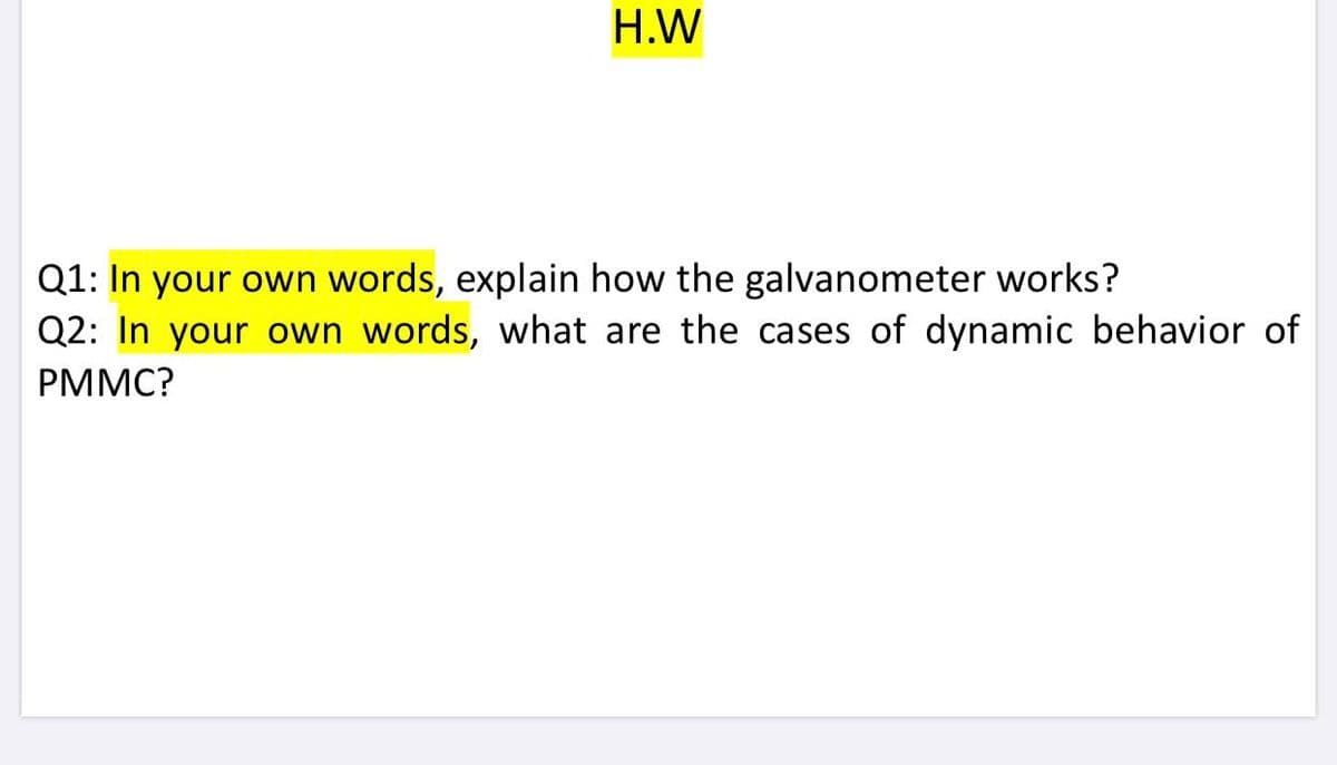 H.W
Q1: In your own words, explain how the galvanometer works?
Q2: In your own words, what are the cases of dynamic behavior of
PMMC?
