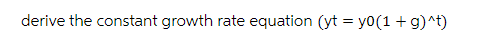 derive the constant growth rate equation (yt=y0(1 + g)^t)