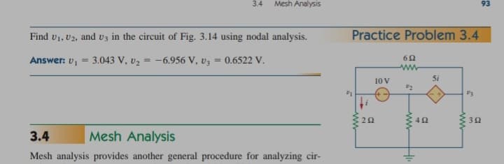 3.4
Mesh Analysis
Find U₁, U2, and U3 in the circuit of Fig. 3.14 using nodal analysis.
Answer: v₁ = 3.043 V, U₂ = -6.956 V, V3 = 0.6522 V.
3.4
Mesh Analysis
Mesh analysis provides another general procedure for analyzing cir-
Practice Problem 3.4
252
10 V
692
P2
www
Hi
492
Si
www
93
302