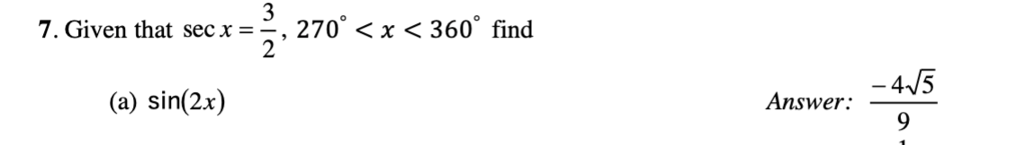 3
7. Given that secx = =, 270° < x < 360° find
2
(a) sin(2x)
Answer:
- 4√√5
9