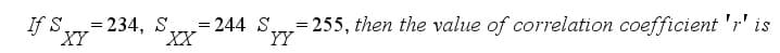 If S=234, S.
XY
= 244 S=255, then the value of correlation coefficient 'r' is
XX
YY
