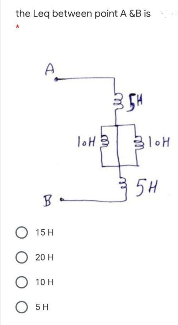 the Leq between point A &B is
*
A
ToH 3
5H
Ba
15 H
O 20 H
О 10Н
5 H
