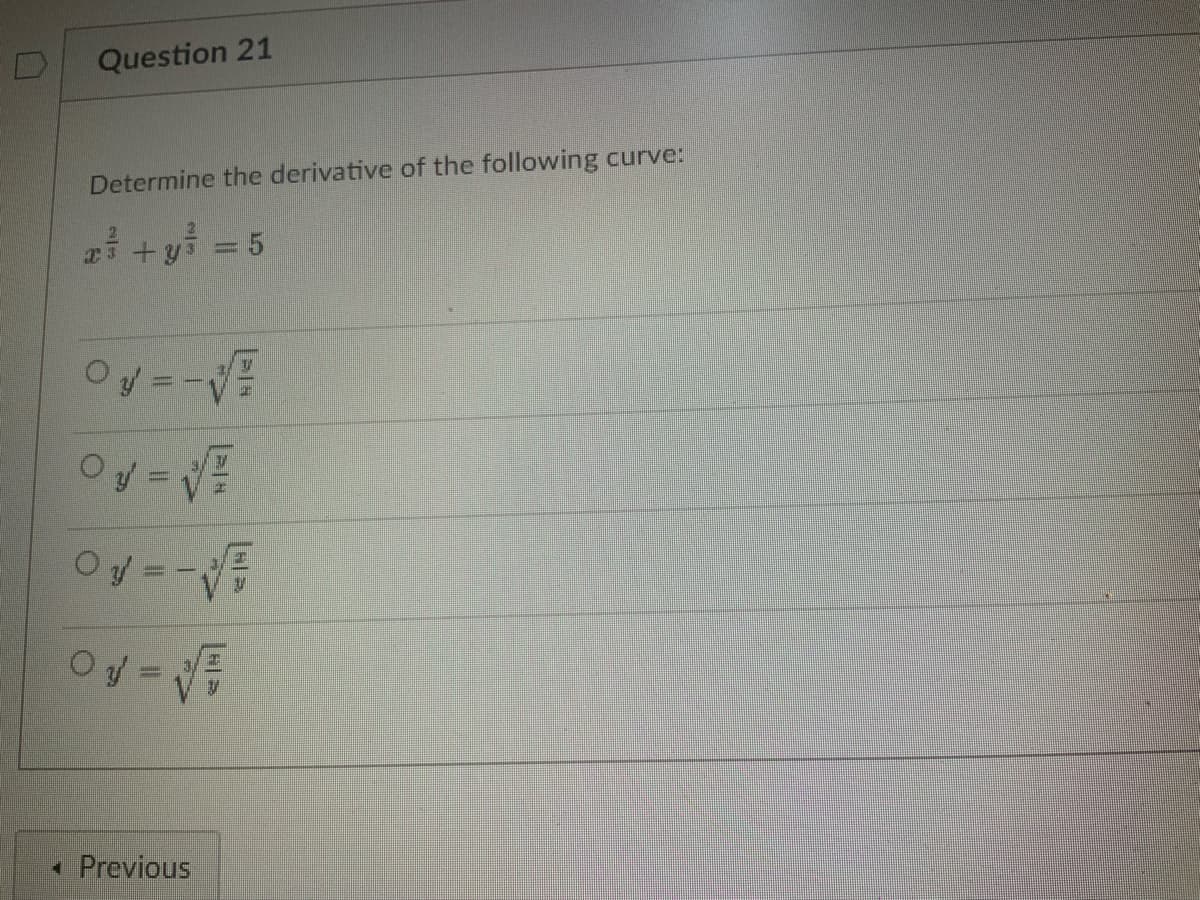 Question 21
Determine the derivative of the following curve:
2
x² + y² = 5
-
= -√√
O y =
of-
Ov--√
Od = √²
< Previous