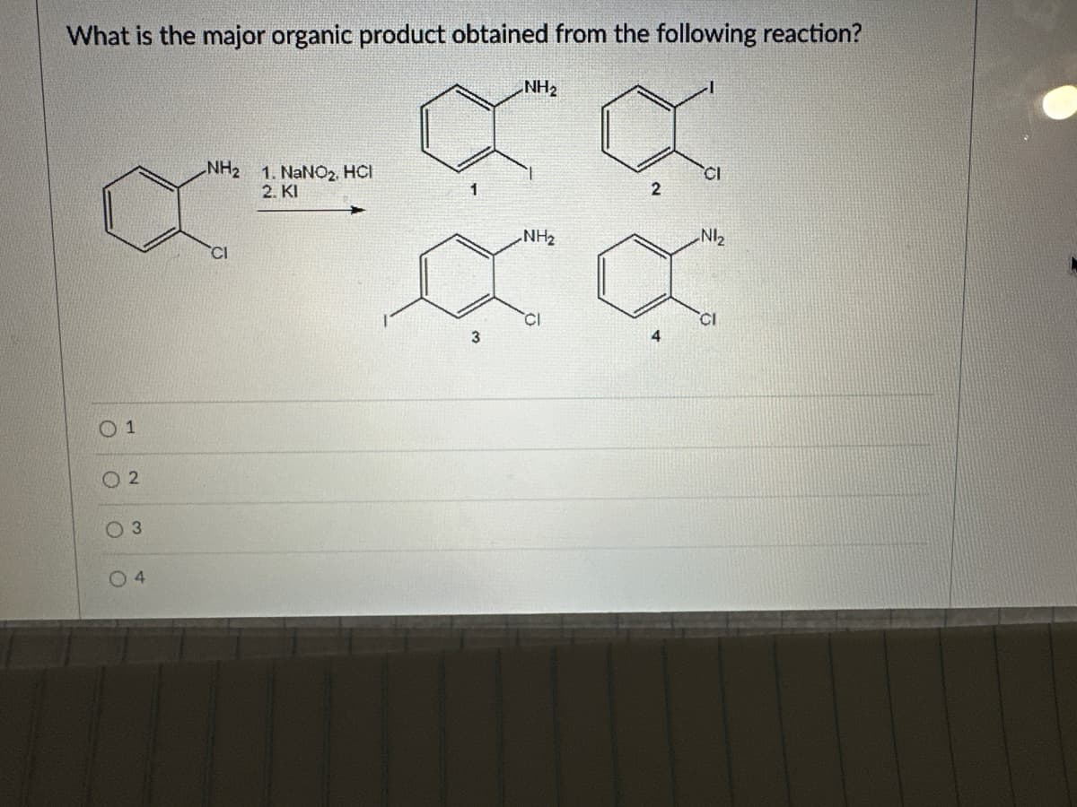 What is the major organic product obtained from the following reaction?
NH2
01
02
03
04
NH2 1. NaNO2, HCI
2. KI
NH₂
3
CI
CI
2
N12
CI