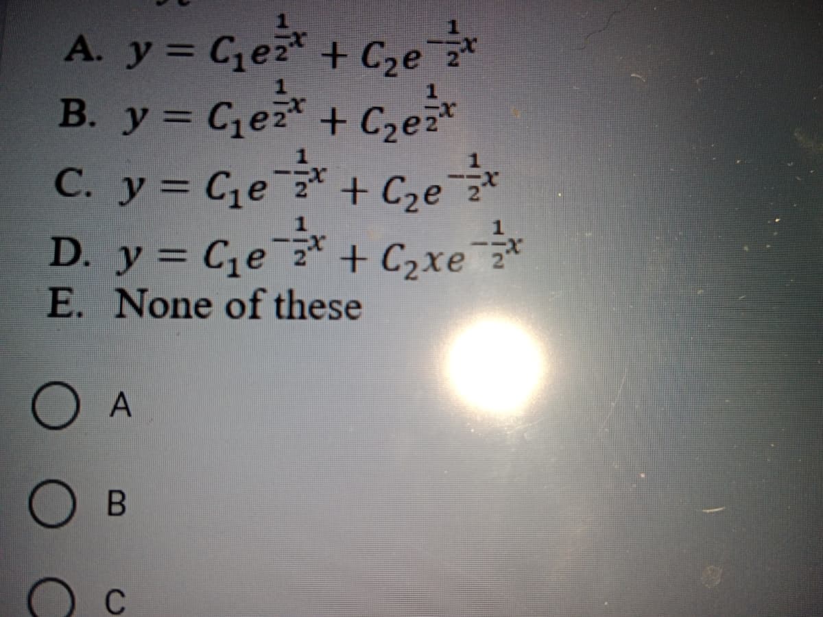 A. y = C₁e²x + C₂ex
B. y = C₁e²+ + C₂e²x
C. y = G₁e - ²x
D. y = Ge = + C,xe ex
- ²x
+ C₂e == x
-
E. None of these
O A
B