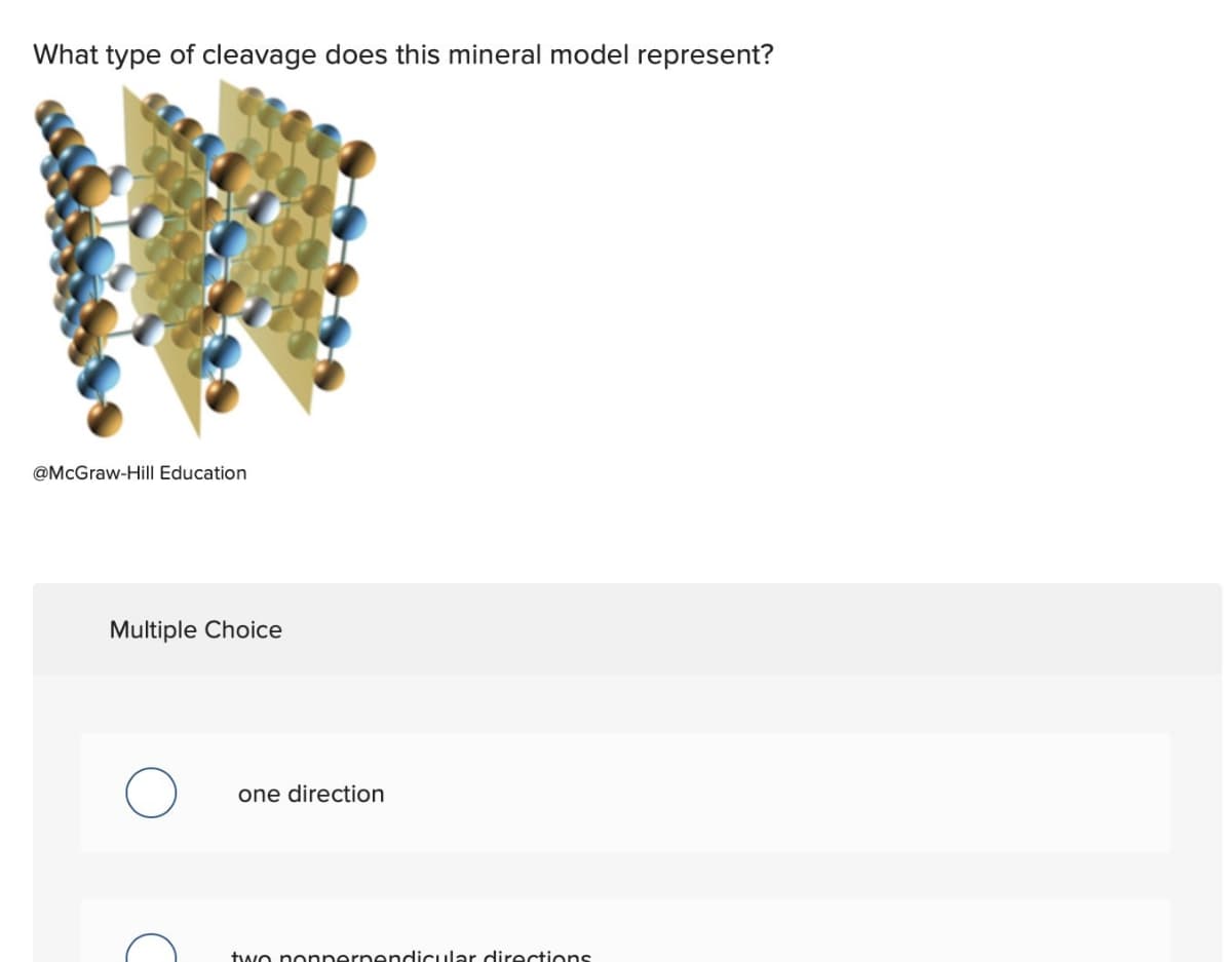 What type of cleavage does this mineral model represent?
@McGraw-Hill Education
Multiple Choice
one direction
two nonperpendicular directions