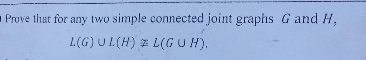 O Prove that for any two simple connected joint graphs G and H,
L(G) UL(H)
L(GUH).