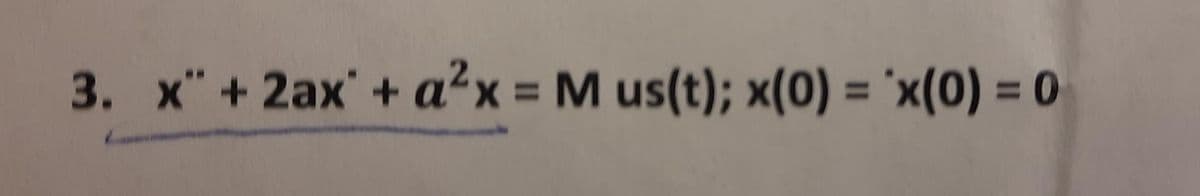 %3D
%3D
%3D
3. x" + 2ax+ a²x = M us(t); x(0) = 'x(0) = 0
