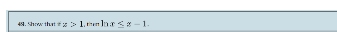49. Show that if x > 1, then ln x ≤ x − 1.