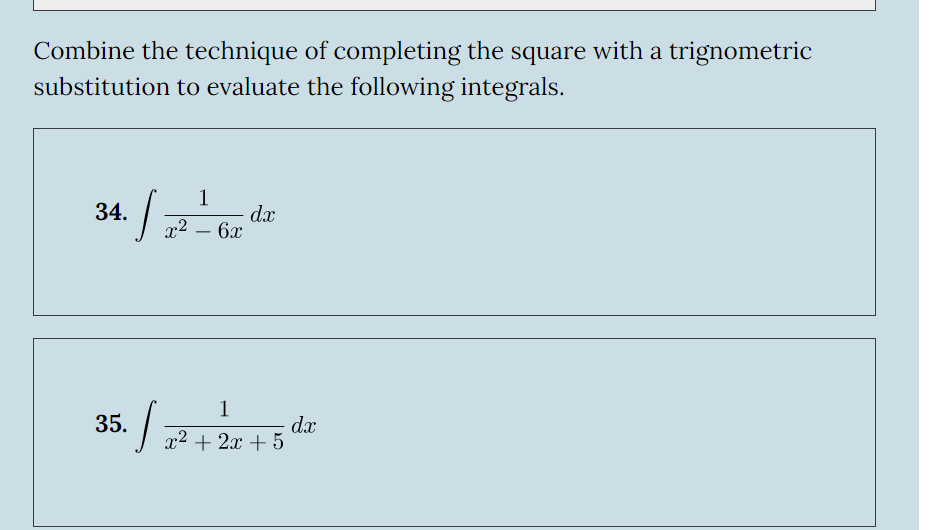 Combine the technique of completing the square with a trignometric
substitution to evaluate the following integrals.
1
34.
dx
x²-6x
35.
5. / x² + 2 x + 5 da
1
dx