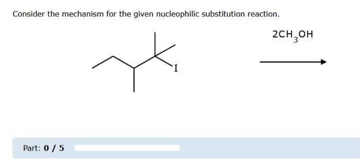 Consider the mechanism for the given nucleophilic substitution reaction.
Part: 0 / 5
2CH₂OH