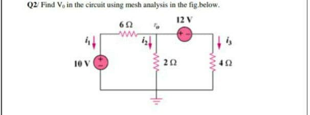 Q2/ Find Vo in the circuit using mesh analysis in the fig.below.
12 V
ww
10 V
42
