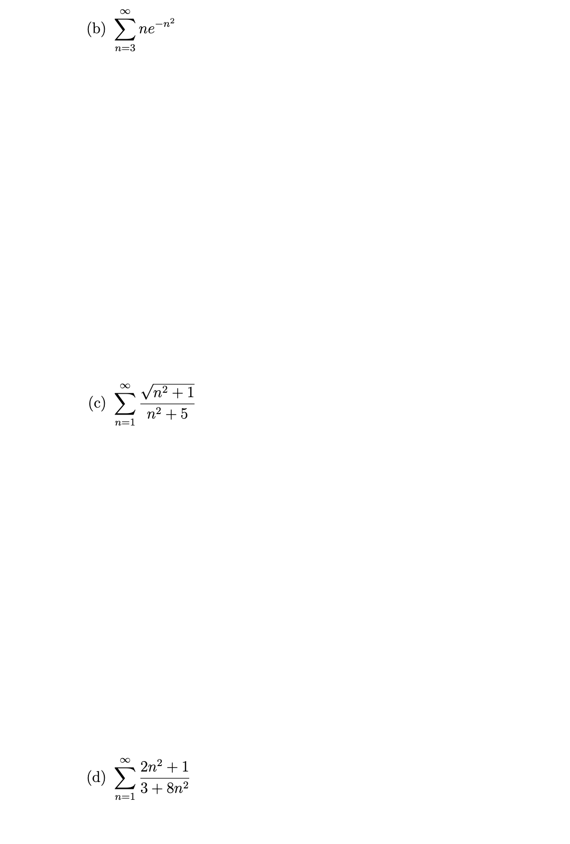 ∞
(b) Σne-ni
n=3
∞
√√n² + 1
n² +5
(c)
n=1
(d)
n=1
2n2 +1
3+8n2