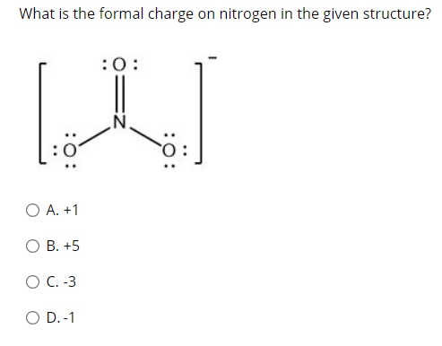 What is the formal charge on nitrogen in the given structure?
:0:
O A. +1
О В. +5
O C. -3
O D.-1
