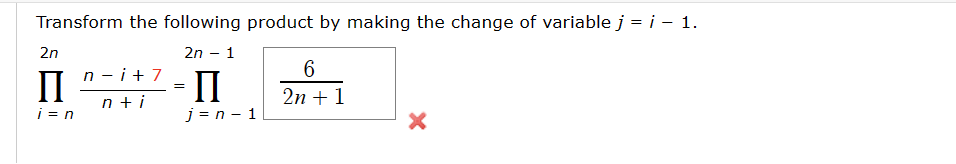 Transform the following product by making the change of variable j = i - 1.
2n
II
i = n
n-i+7
nti
=
2n - 1
- II
jn-1
6
2n+1