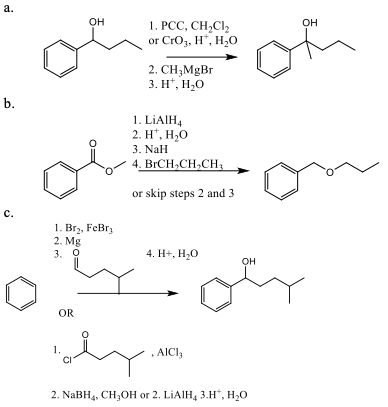 a.
b.
C.
1. Br₂, FeBr
2. Mg
3. 0
OR
OH
1.
1. PCC, CH₂Cl₂
or CrO3, H*, H₂O
2. CH₂MgBr
3. H*, H₂O
1. LIAIH4
2. H*, H₂O
3. NaH
4. BrCH₂CH₂CH₂
or skip steps 2 and 3
4. H+, H₂O
, AICI,
OH
OH
our
2. NaBH4, CH₂OH or 2. LiAlH4 3.H*, H₂O