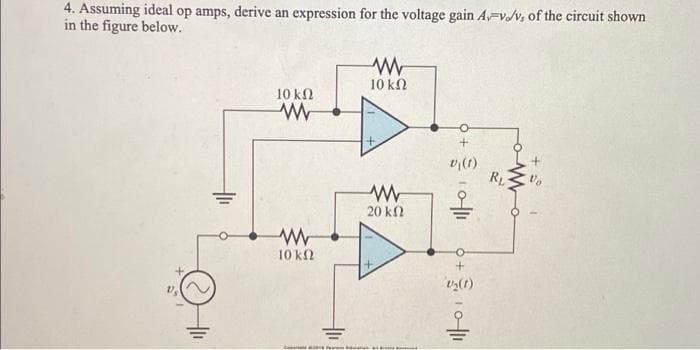4. Assuming ideal op amps, derive an expression for the voltage gain A-vv, of the circuit shown
in the figure below.
10 kN
10 kN
(1)'a
RL
20 k2
10 kN
