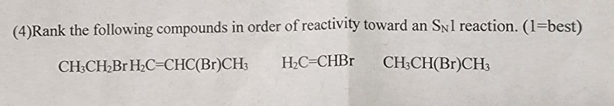 (4)Rank the following compounds in order of reactivity toward an SÂl reaction. (1-best)
CH3CH₂Br H₂C=CHC(Br)CH3 H₂C=CHBr
CH3CH(Br)CH3