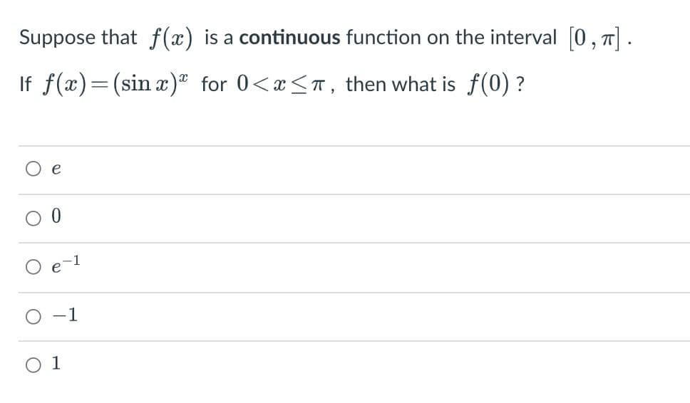 Suppose that f(x) is a continuous function on the interval 0 , T|.
If f(x)=(sin x)ª for 0<x<T, then what is f(0) ?
e
-1
O 1
