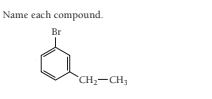 Name each compound.
Br
CH-CH;
