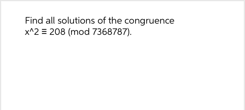 Find all solutions of the congruence
x^2 = 208 (mod 7368787).