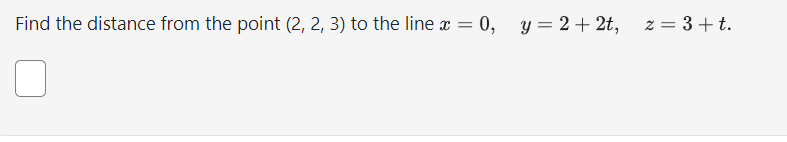 Find the distance from the point (2, 2, 3) to the line
x=
= 0, y = 2+2t, z = 3+ t.