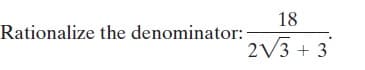 18
Rationalize the denominator: -
2V3 + 3
