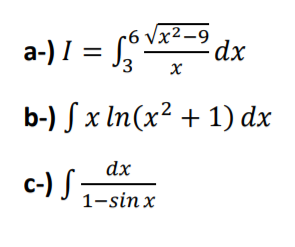 a-) I = J
Vx²-9 1.
Vx²_9
dx
3
b-) S x In(x² + 1) dx
dx
c-) S
1-sin x
