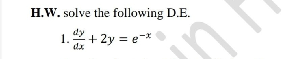 H.W. solve the following D.E.
dy
1. a x + 2y = e−x
dx