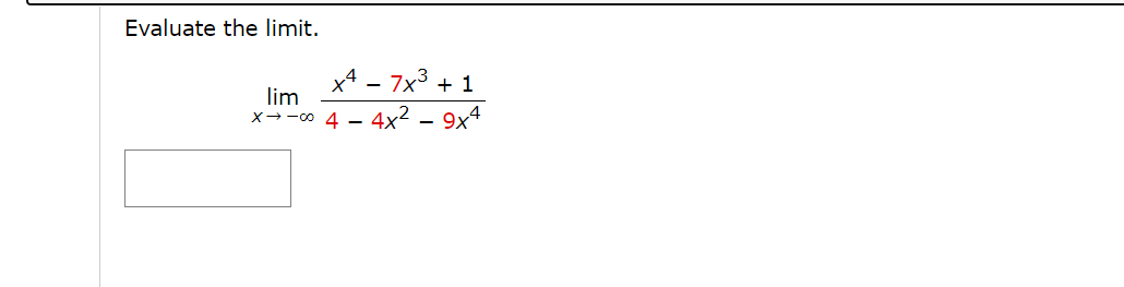 Evaluate the limit.
x4 - 7x3 + 1
lim
X→-00 4 --
4x2 - 9x4

