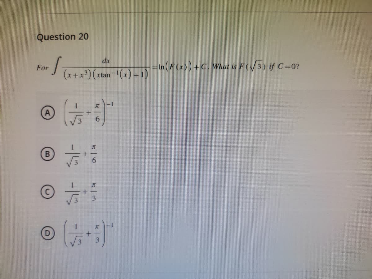 Question 20
dx
–In(F(x)) +C. What is F (/3) if C=0?
For
(x+x*)(xtan-"(x) + 1)
(A
6.
3.
