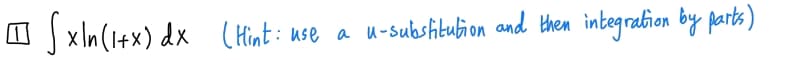Sxln (1+x) dx (Hint: use a
u-substitution and then integration by parts)