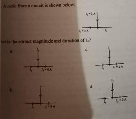 A node from a circuit is shown below.
<2A
hat is the correct magnitude and direction of Is?
C.
d.
